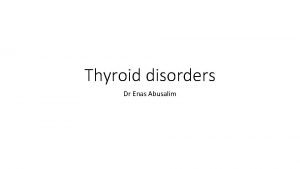 Thyroid disorders Dr Enas Abusalim Thyroid physiology The