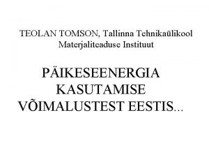 TEOLAN TOMSON Tallinna Tehnikalikool Materjaliteaduse Instituut PIKESEENERGIA KASUTAMISE