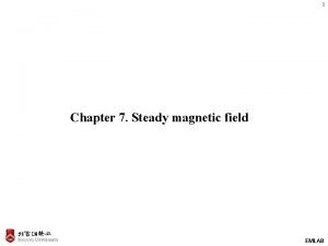 1 Chapter 7 Steady magnetic field EMLAB 2