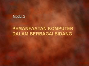 Modul 2 PEMANFAATAN KOMPUTER DALAM BERBAGAI BIDANG AGENDA