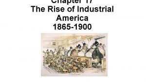 Chapter 17 The Rise of Industrial America 1865