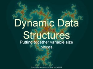 Dynamic Data Structures Putting together variable size pieces