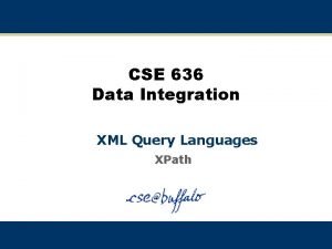 CSE 636 Data Integration XML Query Languages XPath