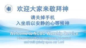 Welcome to NCBC Worship Service Please turn off