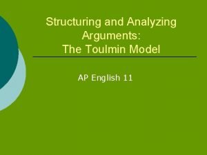 Structuring and Analyzing Arguments The Toulmin Model AP