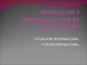 PRODUCCION Y COMERCIALIZACION DE CARNE VACUNA SITUACION INTERNACIONAL