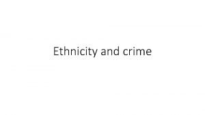 Ethnicity and crime Ethnicity and official statistics Ethnic