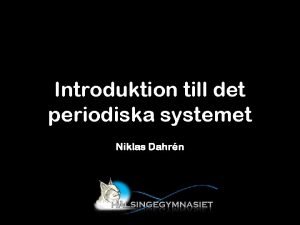 Introduktion till det periodiska systemet Niklas Dahrn Innehllet