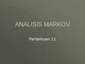 ANALISIS MARKOV Pertemuan 11 Pendahuluan u u Analisis