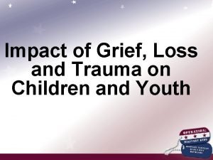 Impact of Grief Loss and Trauma on Children