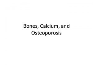 Bones Calcium and Osteoporosis Bone Bone is living