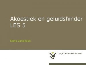 Akoestiek en geluidshinder LES 5 Steve Vanlanduit 392021