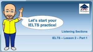 Lets start your IELTS practice Listening Sections IELTS
