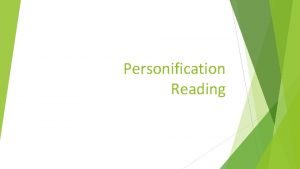 Personification Reading LO to identify personification Helps us
