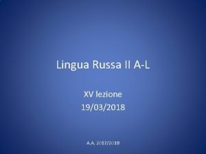 Lingua Russa II AL XV lezione 19032018 A
