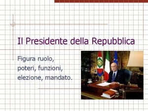 Il Presidente della Repubblica Figura ruolo poteri funzioni