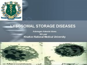 LYSOSOMAL STORAGE DISEASES Adenegan Adesola Idowu 5 th