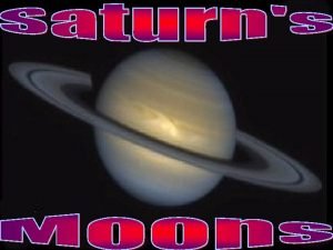 About Saturns Moons 18 known moons 2 more