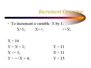 Increment Operator To increment a variable X by