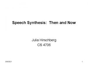 Speech Synthesis Then and Now Julia Hirschberg CS