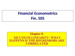 Financial Econometrics Fin 505 Chapter 9 MULTICOLLINEARITY WHAT