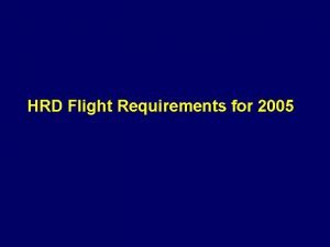 HRD Flight Requirements for 2005 HRD Flight Requirements