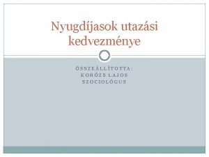 Nyugdjasok utazsi kedvezmnye SSZELLTOTTA KORZS LAJOS SZOCIOLGUS VLTOZNAK