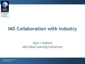 IMS Collaboration with Industry Allyn J Radford IMS