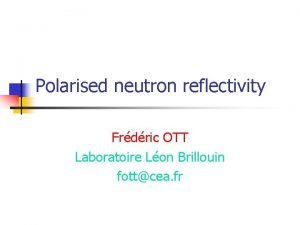 Polarised neutron reflectivity Frdric OTT Laboratoire Lon Brillouin