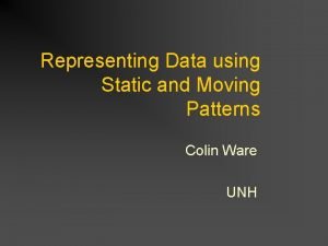 Representing Data using Static and Moving Patterns Colin