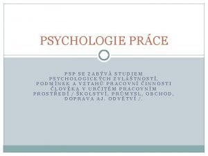 PSYCHOLOGIE PRCE PSP SE ZABV STUDIEM PSYCHOLOGICKCH ZVLTNOST
