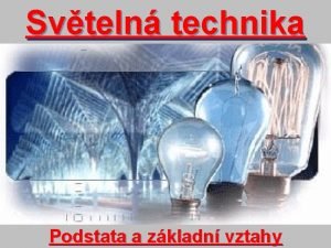 Svteln technika Podstata a zkladn vztahy vod Vytven