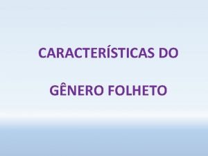 CARACTERSTICAS DO GNERO FOLHETO O que um folheto