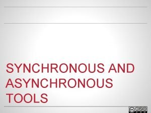 SYNCHRONOUS AND ASYNCHRONOUS TOOLS WELCOME o Facilitator name