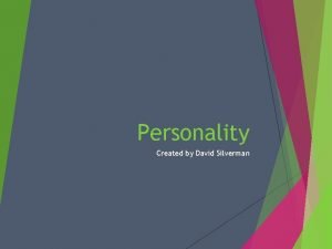 Personality Created by David Silverman Personality Psychologists define