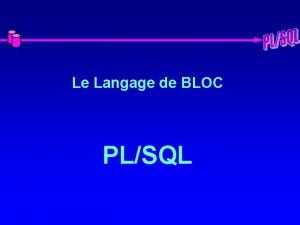 Le Langage de BLOC PLSQL Le Langage de