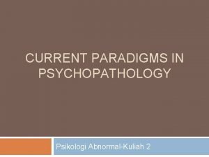 CURRENT PARADIGMS IN PSYCHOPATHOLOGY Psikologi AbnormalKuliah 2 Current