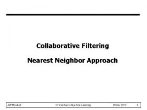 Collaborative Filtering Nearest Neighbor Approach Jeff Howbert Introduction