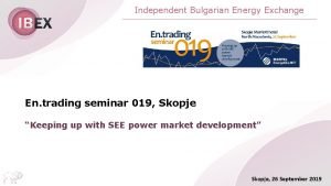 Independent Bulgarian Energy Exchange En trading seminar 019