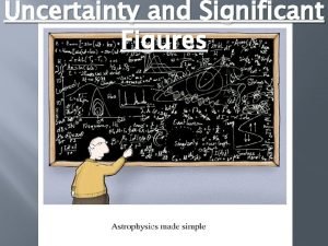 Uncertainty and Significant Figures Uncertainty in Measurement A