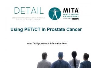 Using PETCT in Prostate Cancer Insert facilitypresenter information