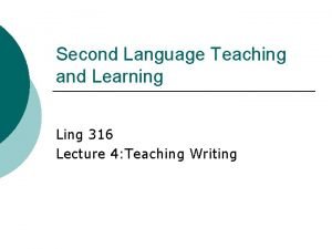 Second Language Teaching and Learning Ling 316 Lecture