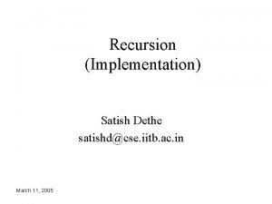 Recursion Implementation Satish Dethe satishdcse iitb ac in