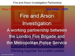 Fire and Arson Investigation Partnership Peter Mansi LFB