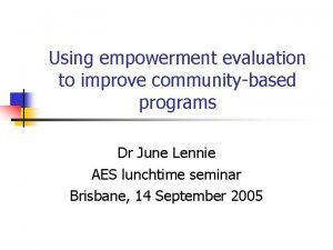 Using empowerment evaluation to improve communitybased programs Dr