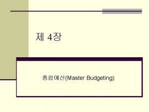 4 Master Budgeting n n Budgeting n Budgetary