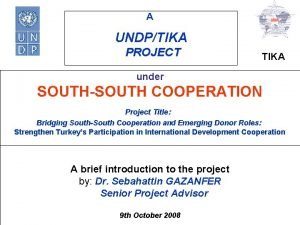 A UNDPTIKA PROJECT TIKA under SOUTHSOUTH COOPERATION Project