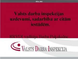 RGA 2012 Valsts darba inspekcijas uzdevumi sadarbba ar
