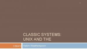 1 CLASSIC SYSTEMS UNIX AND THE CS 6410