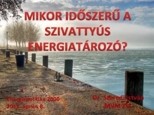 MIKOR IDSZER A SZIVATTYS ENERGIATROZ Energiapolitika 2000 2013